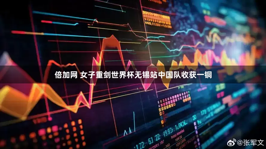 倍加网 女子重剑世界杯无锡站中国队收获一铜