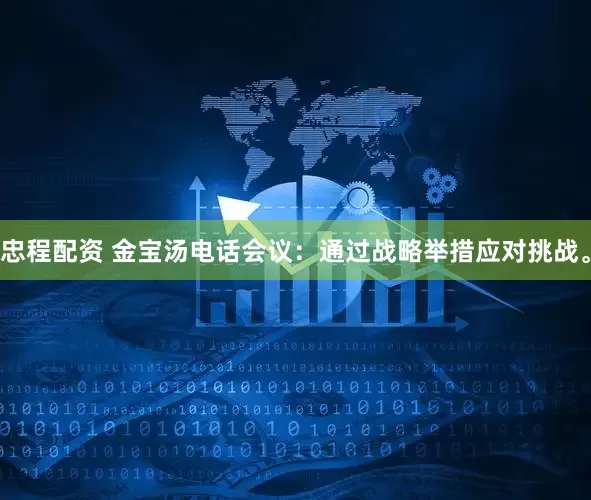 忠程配资 金宝汤电话会议：通过战略举措应对挑战。